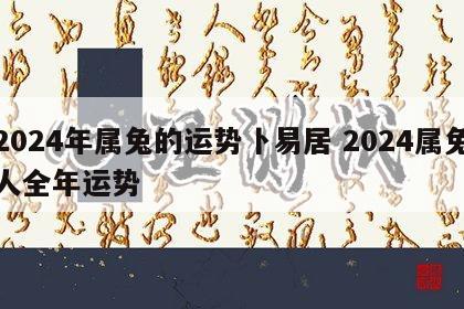 2024年属兔的运势卜易居 2024属兔人全年运势