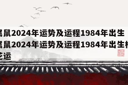 属鼠2024年运势及运程1984年出生 属鼠2024年运势及运程1984年出生桃花运