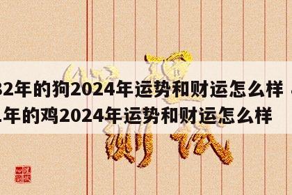 82年的狗2024年运势和财运怎么样 81年的鸡2024年运势和财运怎么样