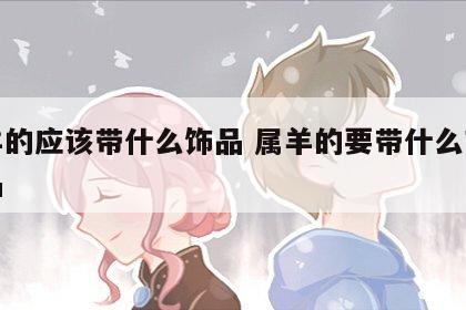 属羊的应该带什么饰品 属羊的要带什么吉祥物品