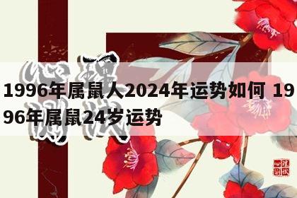 1996年属鼠人2024年运势如何 1996年属鼠24岁运势