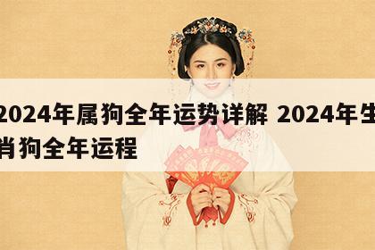 2024年属狗全年运势详解 2024年生肖狗全年运程