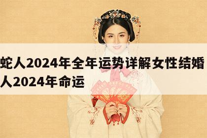 属蛇人2024年全年运势详解女性结婚 属蛇人2024年命运