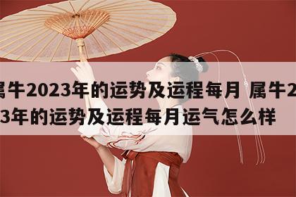 属牛2023年的运势及运程每月 属牛2023年的运势及运程每月运气怎么样