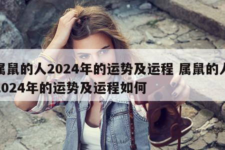 属鼠的人2024年的运势及运程 属鼠的人2024年的运势及运程如何