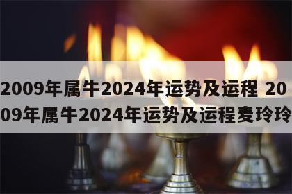2009年属牛2024年运势及运程 2009年属牛2024年运势及运程麦玲玲