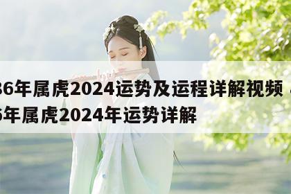 86年属虎2024运势及运程详解视频 86年属虎2024年运势详解