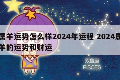 属羊运势怎么样2024年运程 2024属羊的运势和财运