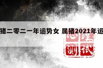 属猪二零二一年运势女 属猪2021年运势女