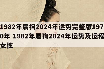 1982年属狗2024年运势完整版1970年 1982年属狗2024年运势及运程女性