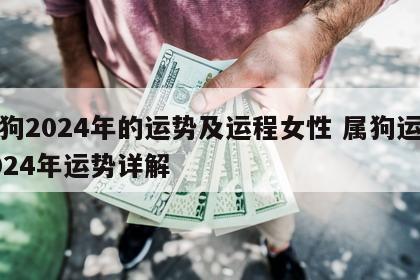 属狗2024年的运势及运程女性 属狗运势2024年运势详解