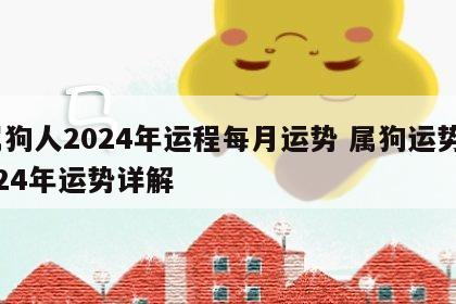 属狗人2024年运程每月运势 属狗运势2024年运势详解