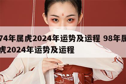 74年属虎2024年运势及运程 98年属虎2024年运势及运程