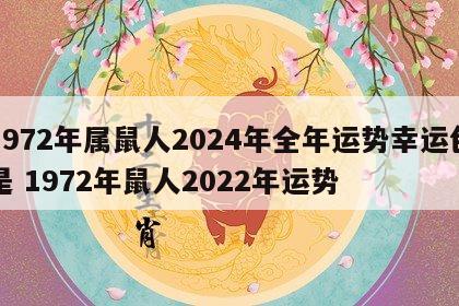 1972年属鼠人2024年全年运势幸运色是 1972年鼠人2022年运势