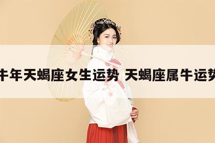 牛年天蝎座女生运势 天蝎座属牛运势