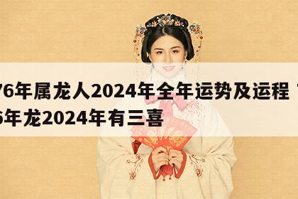 76年属龙人2024年全年运势及运程 76年龙2024年有三喜