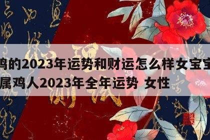 属鸡的2023年运势和财运怎么样女宝宝取名 属鸡人2023年全年运势 女性