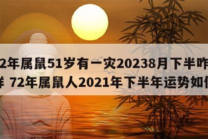 72年属鼠51岁有一灾20238月下半咋样 72年属鼠人2021年下半年运势如何