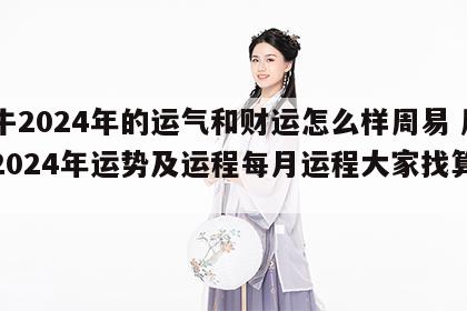 属牛2024年的运气和财运怎么样周易 属牛2024年运势及运程每月运程大家找算命网