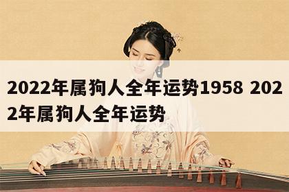 2022年属狗人全年运势1958 2022年属狗人全年运势