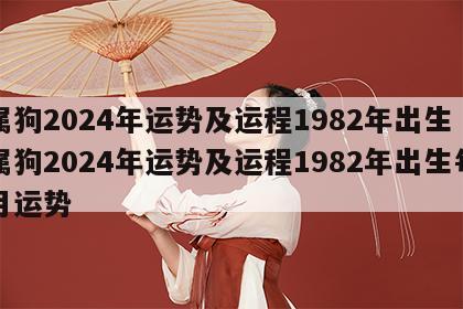 属狗2024年运势及运程1982年出生 属狗2024年运势及运程1982年出生每月运势