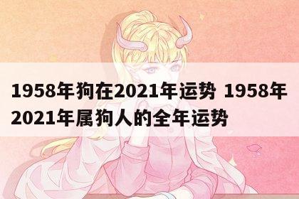 1958年狗在2021年运势 1958年2021年属狗人的全年运势