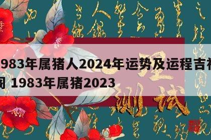1983年属猪人2024年运势及运程吉福阁 1983年属猪2023