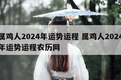 属鸡人2024年运势运程 属鸡人2024年运势运程农历网