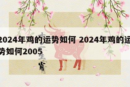 2024年鸡的运势如何 2024年鸡的运势如何2005