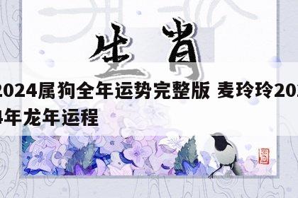 2024属狗全年运势完整版 麦玲玲2024年龙年运程