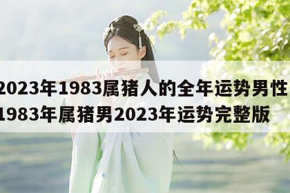 2023年1983属猪人的全年运势男性 1983年属猪男2023年运势完整版