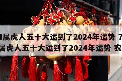 74属虎人五十大运到了2024年运势 74属虎人五十大运到了2024年运势 农历