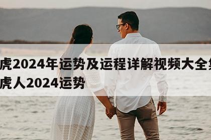 属虎2024年运势及运程详解视频大全集 属虎人2024运势