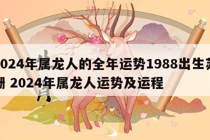 2024年属龙人的全年运势1988出生苏珊 2024年属龙人运势及运程