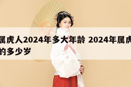 属虎人2024年多大年龄 2024年属虎的多少岁