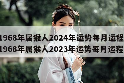 1968年属猴人2024年运势每月运程 1968年属猴人2023年运势每月运程