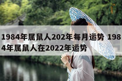 1984年属鼠人202年每月运势 1984年属鼠人在2022年运势