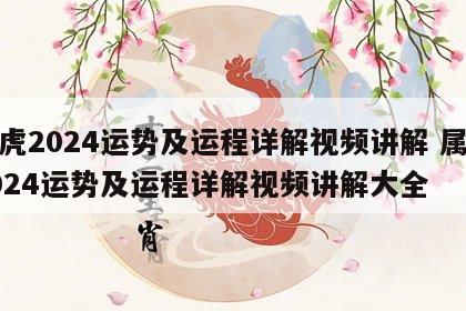 属虎2024运势及运程详解视频讲解 属虎2024运势及运程详解视频讲解大全