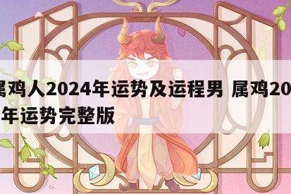 属鸡人2024年运势及运程男 属鸡2024年运势完整版