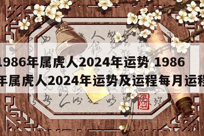 1986年属虎人2024年运势 1986年属虎人2024年运势及运程每月运程