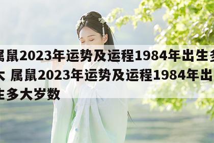 属鼠2023年运势及运程1984年出生多大 属鼠2023年运势及运程1984年出生多大岁数