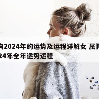 属狗2024年的运势及运程详解女 属狗人2024年全年运势运程