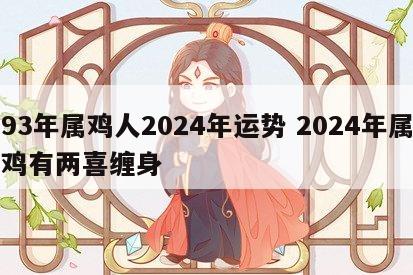 93年属鸡人2024年运势 2024年属鸡有两喜缠身