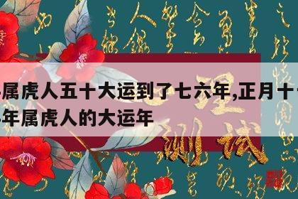 74属虎人五十大运到了七六年,正月十一 74年属虎人的大运年