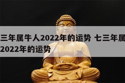 七三年属牛人2022年的运势 七三年属牛男2022年的运势