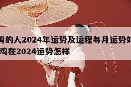属鸡的人2024年运势及运程每月运势如何 属鸡在2024运势怎样