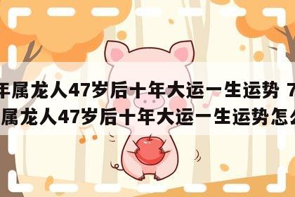 76年属龙人47岁后十年大运一生运势 76年属龙人47岁后十年大运一生运势怎么样