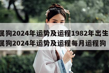 属狗2024年运势及运程1982年出生 属狗2024年运势及运程每月运程狗