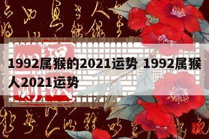 1992属猴的2021运势 1992属猴人2021运势