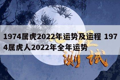 1974属虎2022年运势及运程 1974属虎人2022年全年运势
